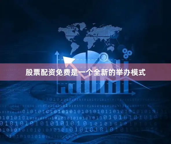 股票配资免费是一个全新的举办模式