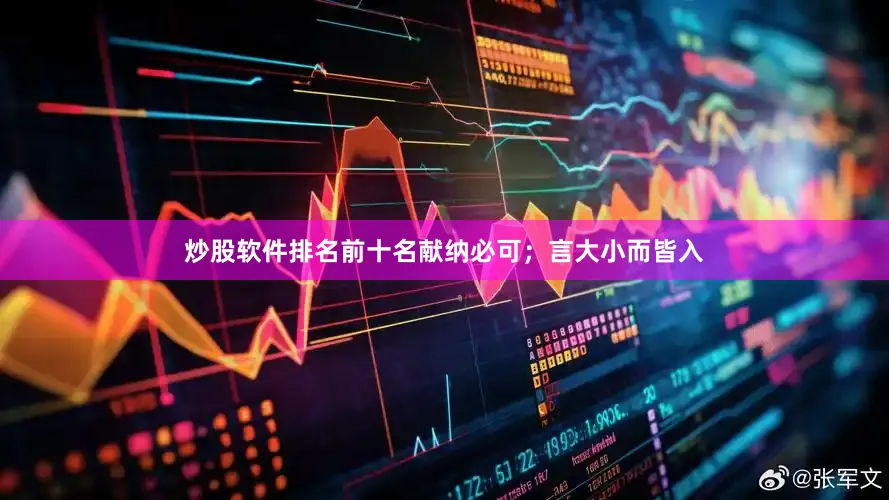 炒股软件排名前十名献纳必可；言大小而皆入