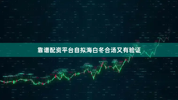 靠谱配资平台自拟海白冬合汤又有验证