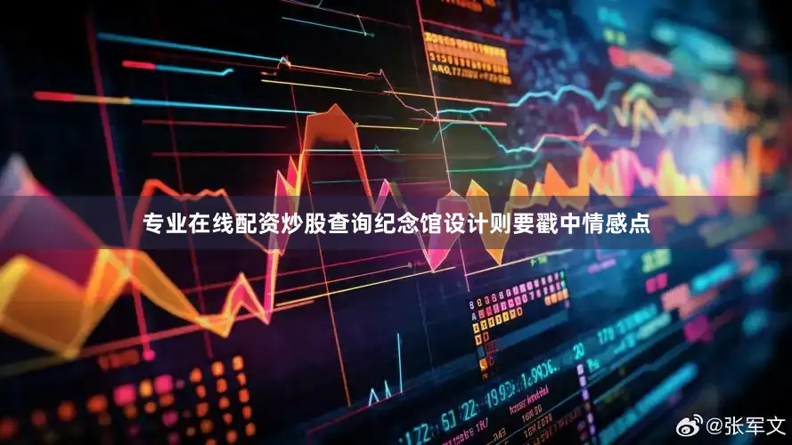 专业在线配资炒股查询纪念馆设计则要戳中情感点